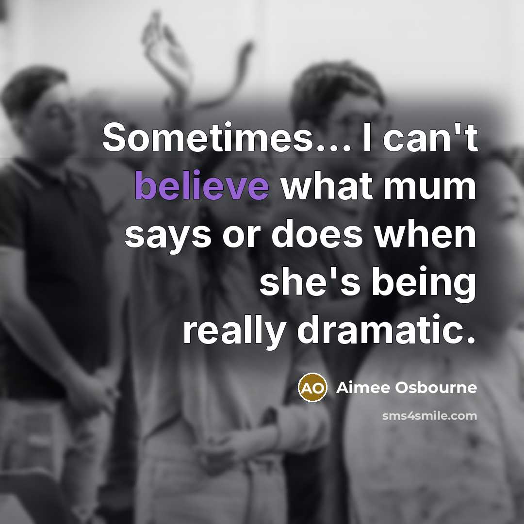 “Sometimes... I can't believe what mum says or does when…” quote by Aimee Osbourne