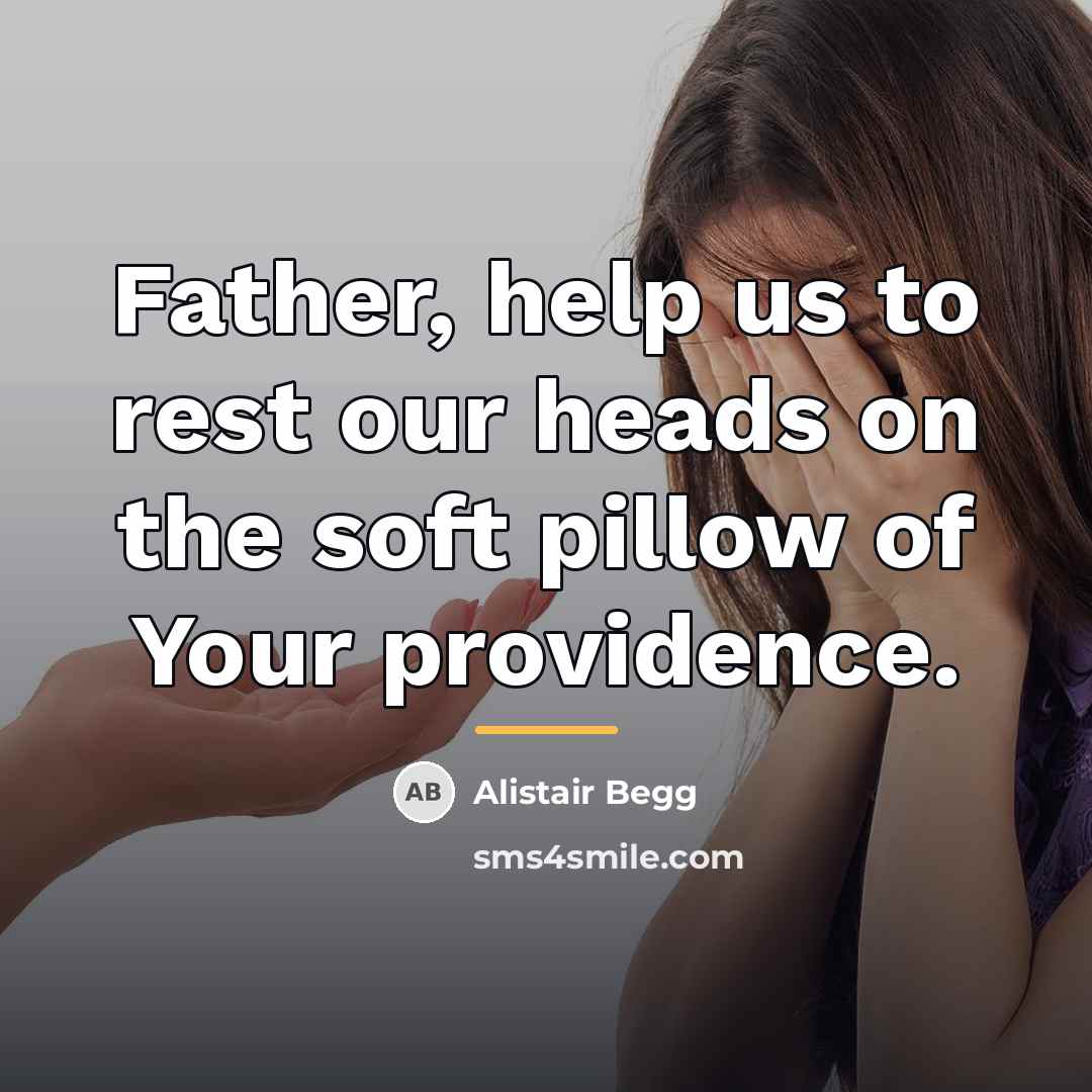 “Father, help us to rest our heads on the soft…” quote by Alistair Begg