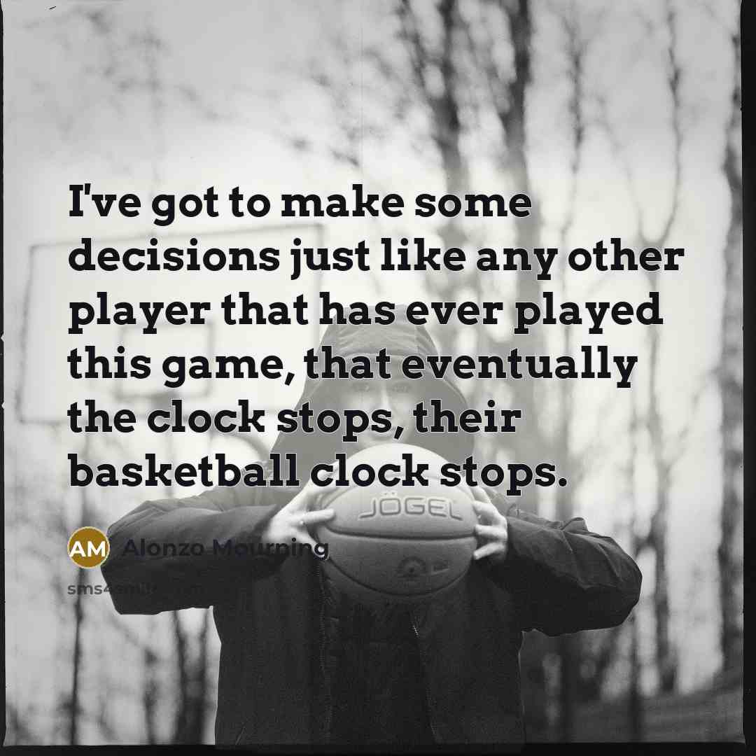 “I've got to make some decisions just like any other…” quote by Alonzo Mourning