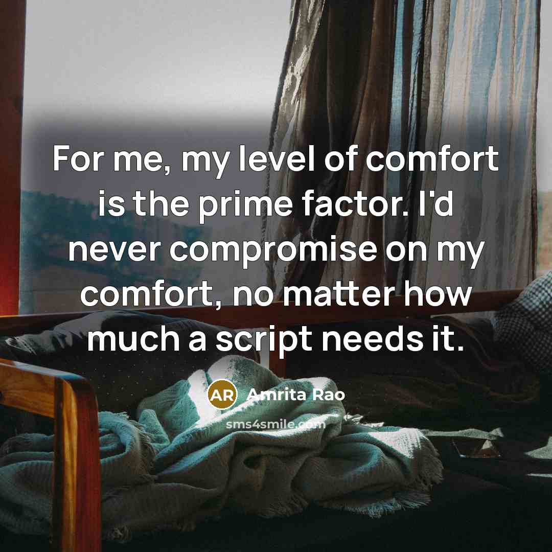 “For me, my level of comfort is the prime factor.…” quote by Amrita Rao