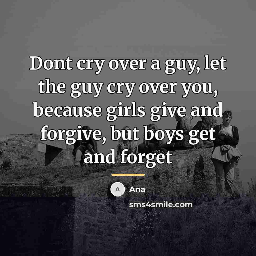 “Dont cry over a guy, let the guy cry over…” quote by Ana