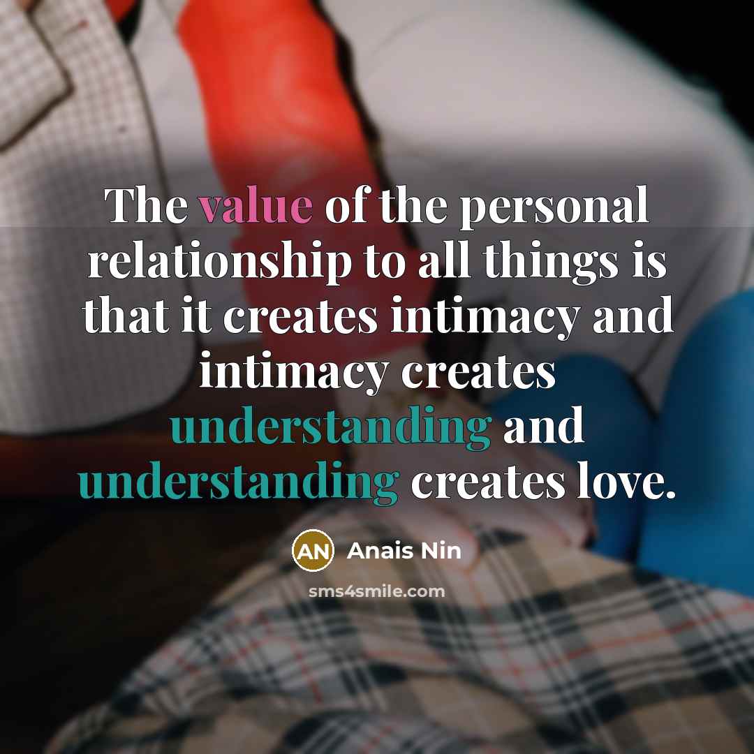 “The value of the personal relationship to all things is…” quote by Anais Nin