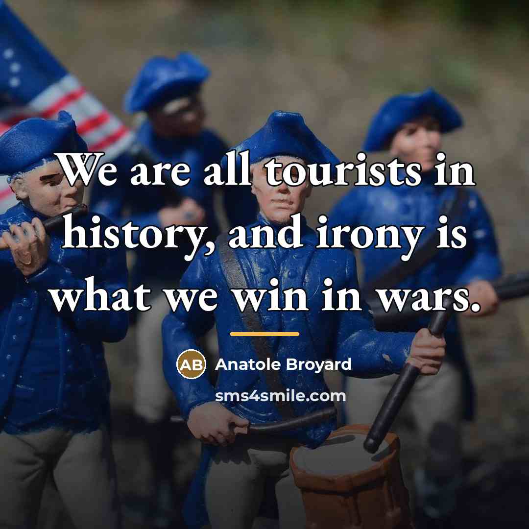 “We are all tourists in history, and irony is what…” quote by Anatole Broyard