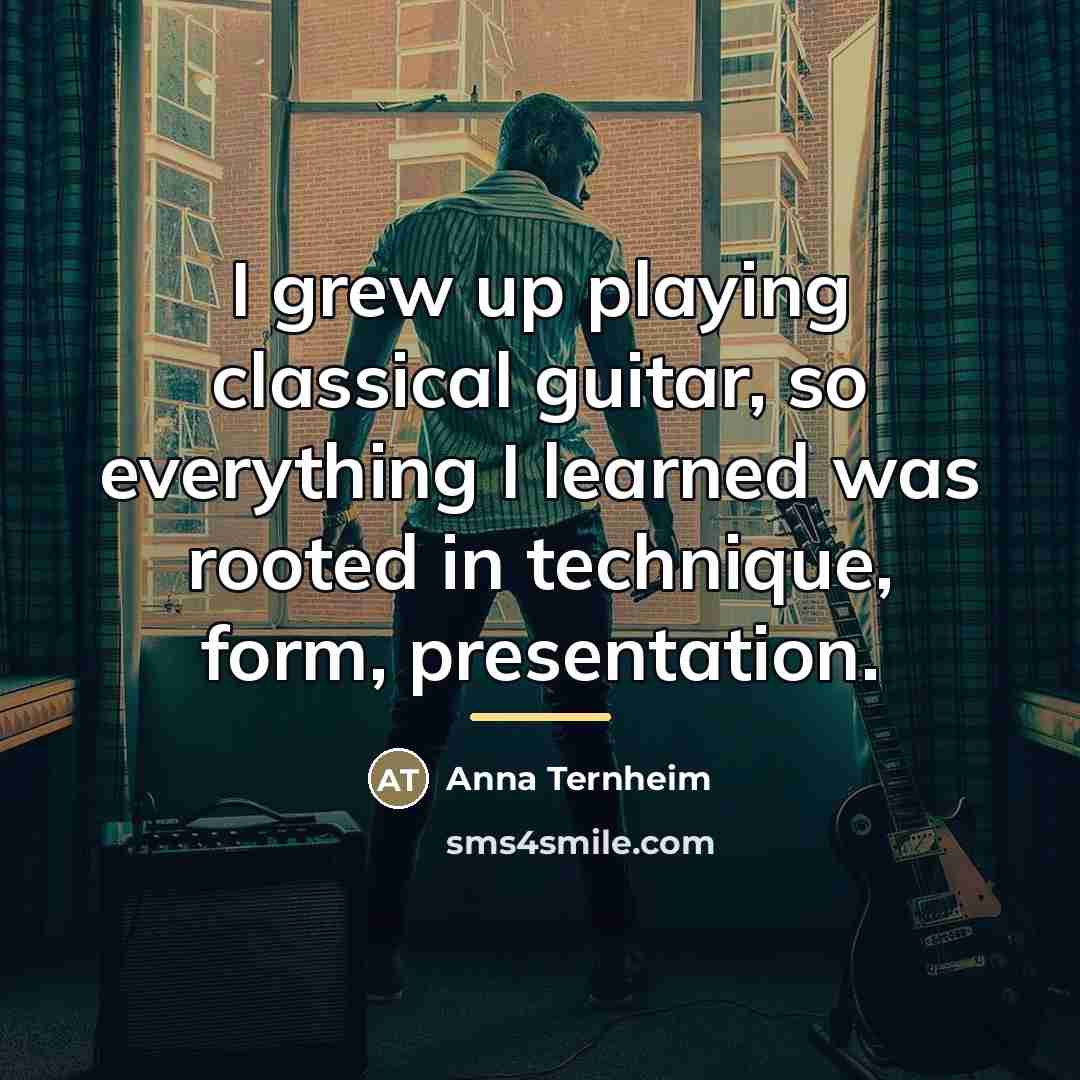 “I grew up playing classical guitar, so everything I learned…” quote by Anna Ternheim