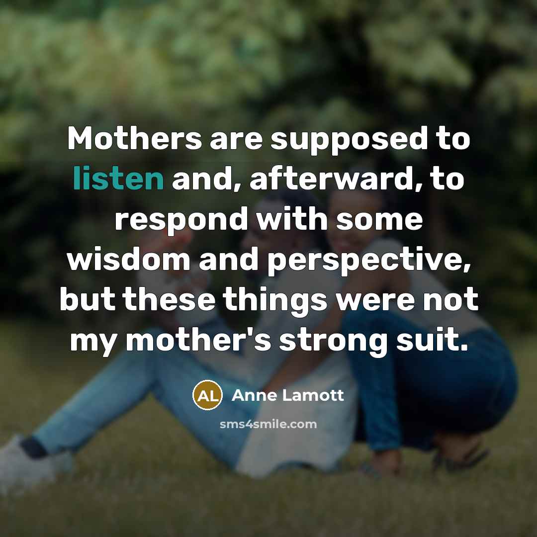 “Mothers are supposed to listen and, afterward, to respond with…” quote by Anne Lamott