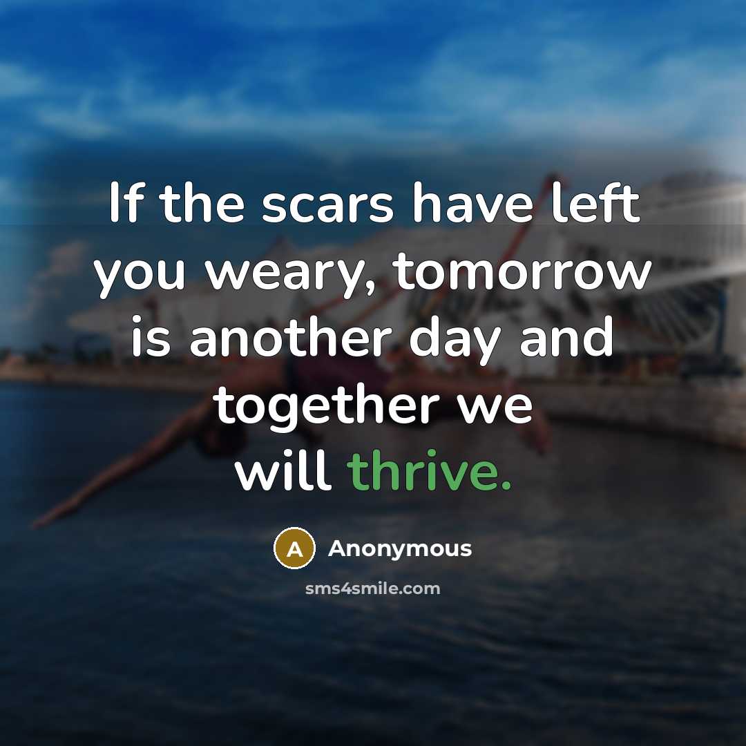 “If the scars have left you weary, tomorrow is another…” quote by Anonymous
