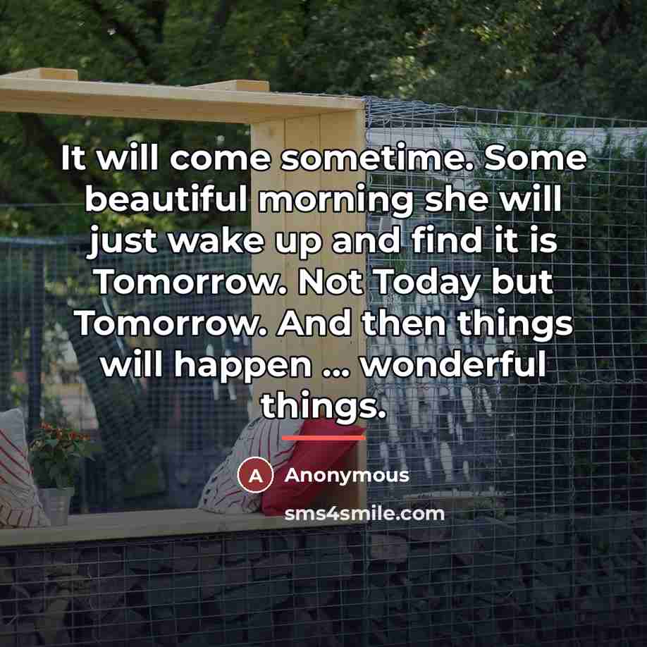 “It will come sometime. Some beautiful morning she will just…” quote by Anonymous