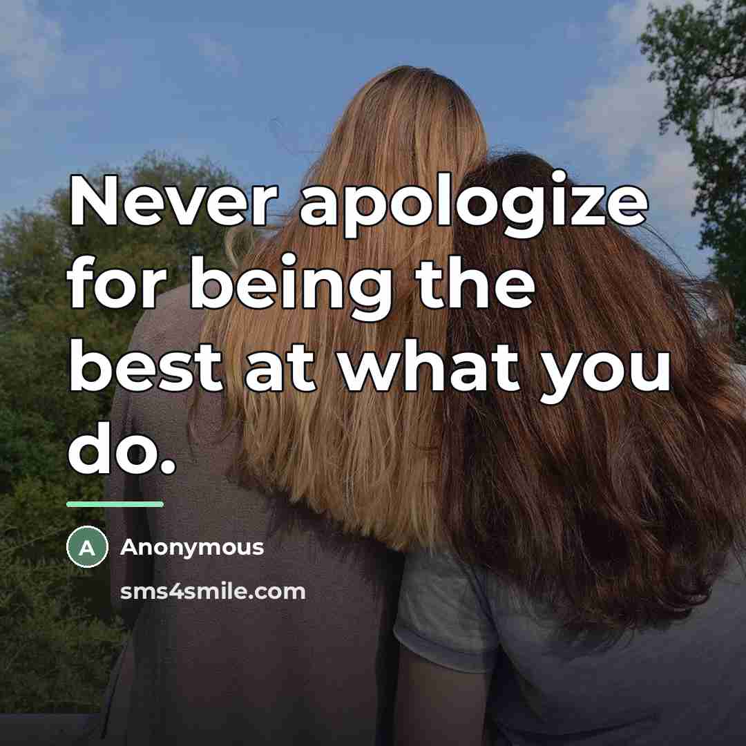 “Never apologize for being the best at what you do.…” quote by Anonymous