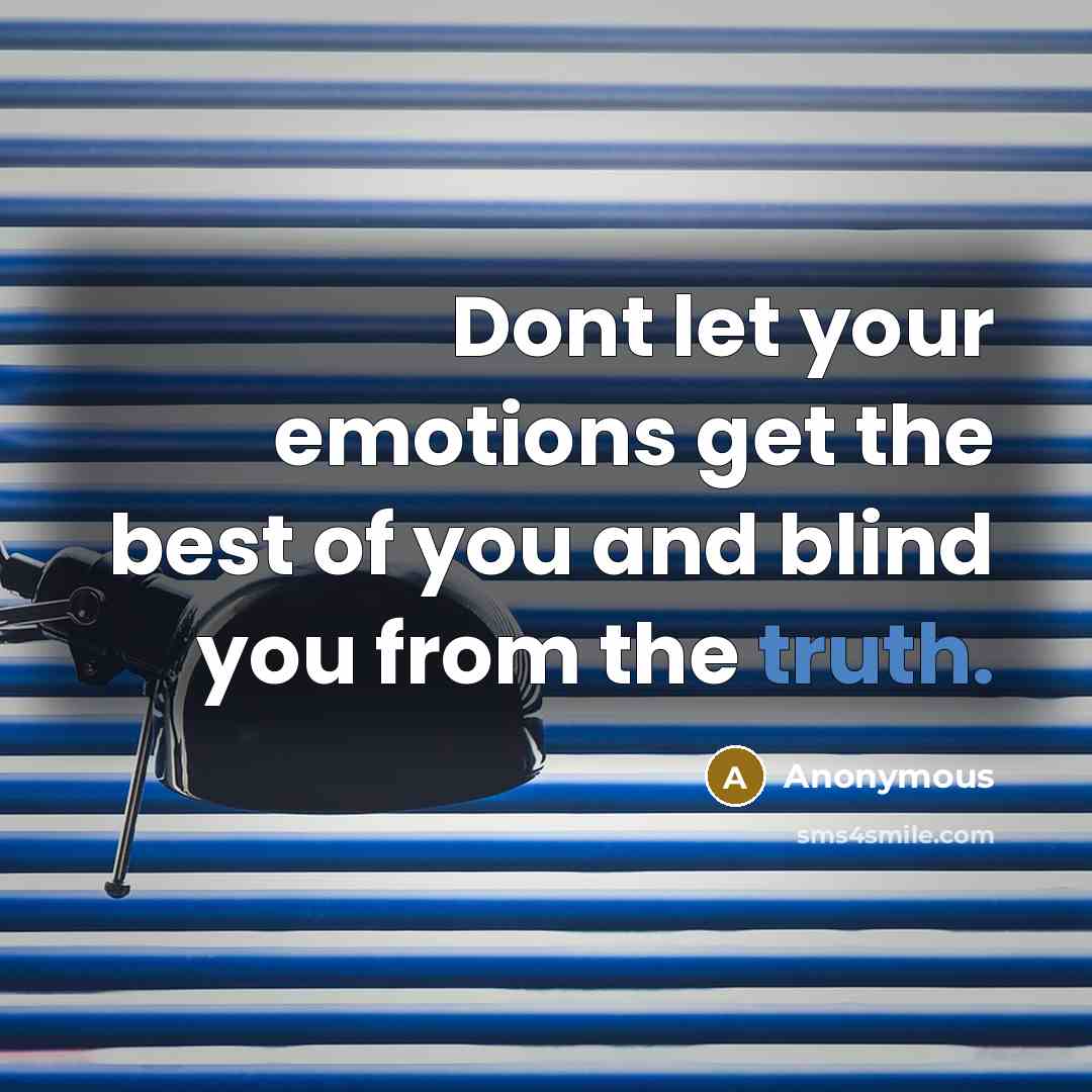 “Dont let your emotions get the best of you and…” quote by Anonymous