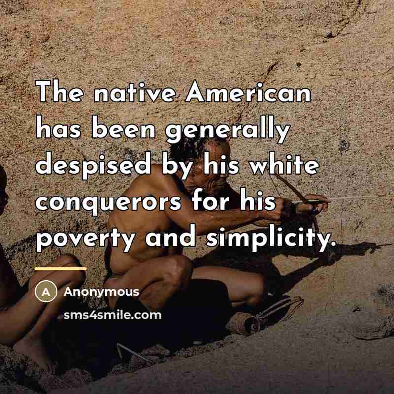 “The native American has been generally despised by his white…” quote by Anonymous