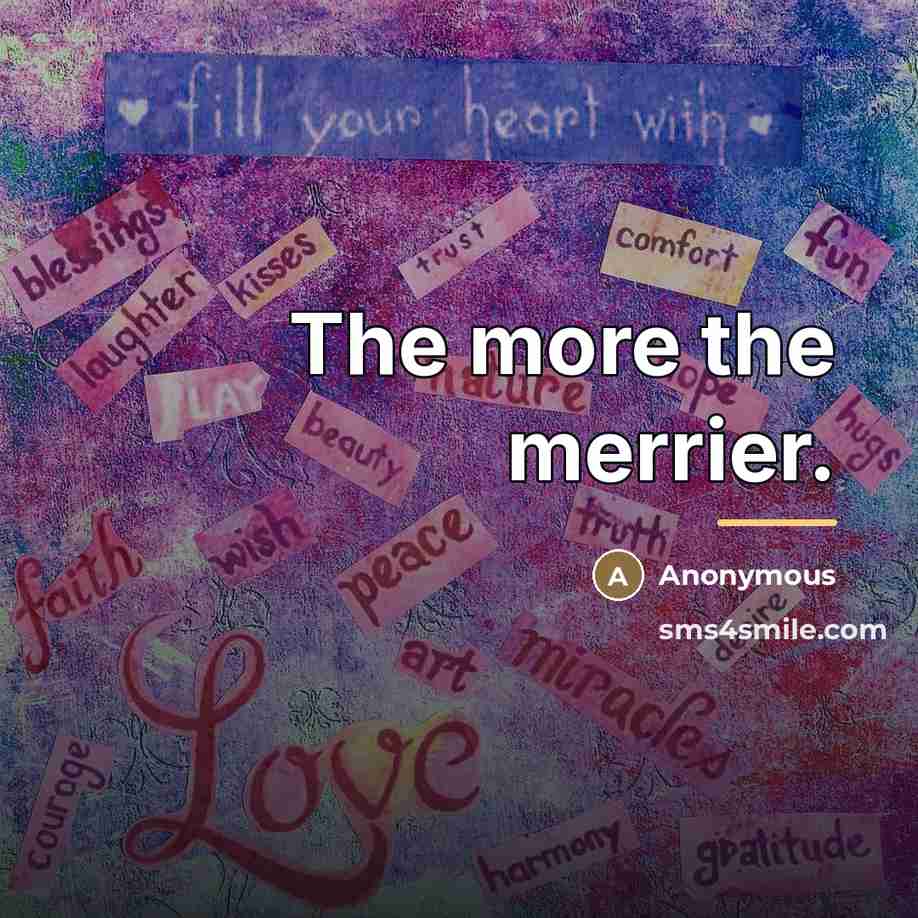 “The more the merrier.…” quote by Anonymous