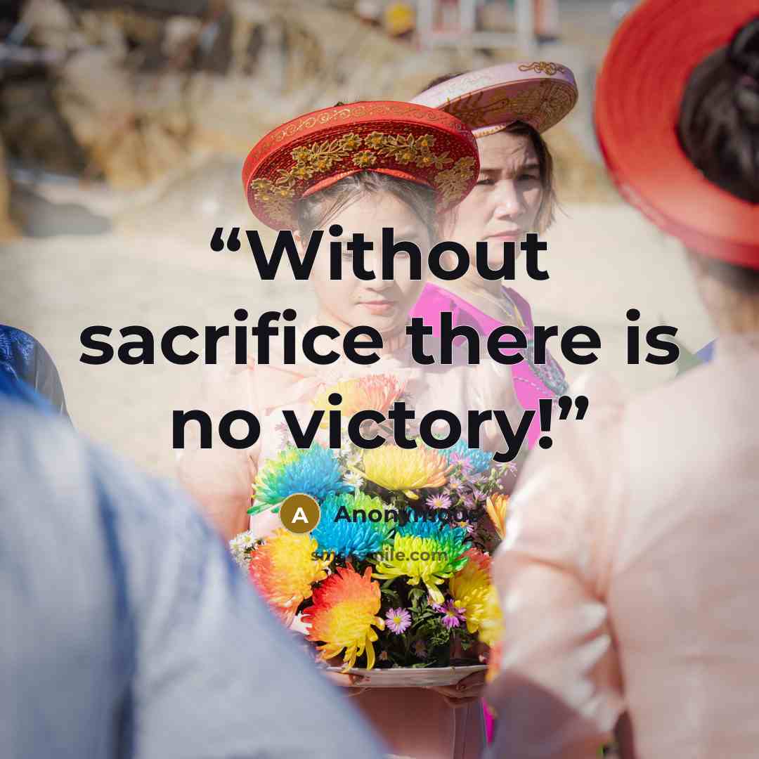 “Without sacrifice there is no victory!” quote by Anonymous