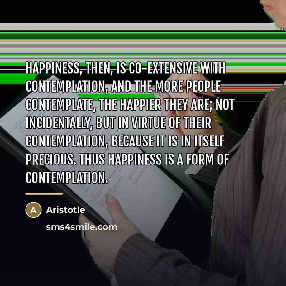 “Happiness, then, is co-extensive with contemplation, and the more people…” quote by Aristotle