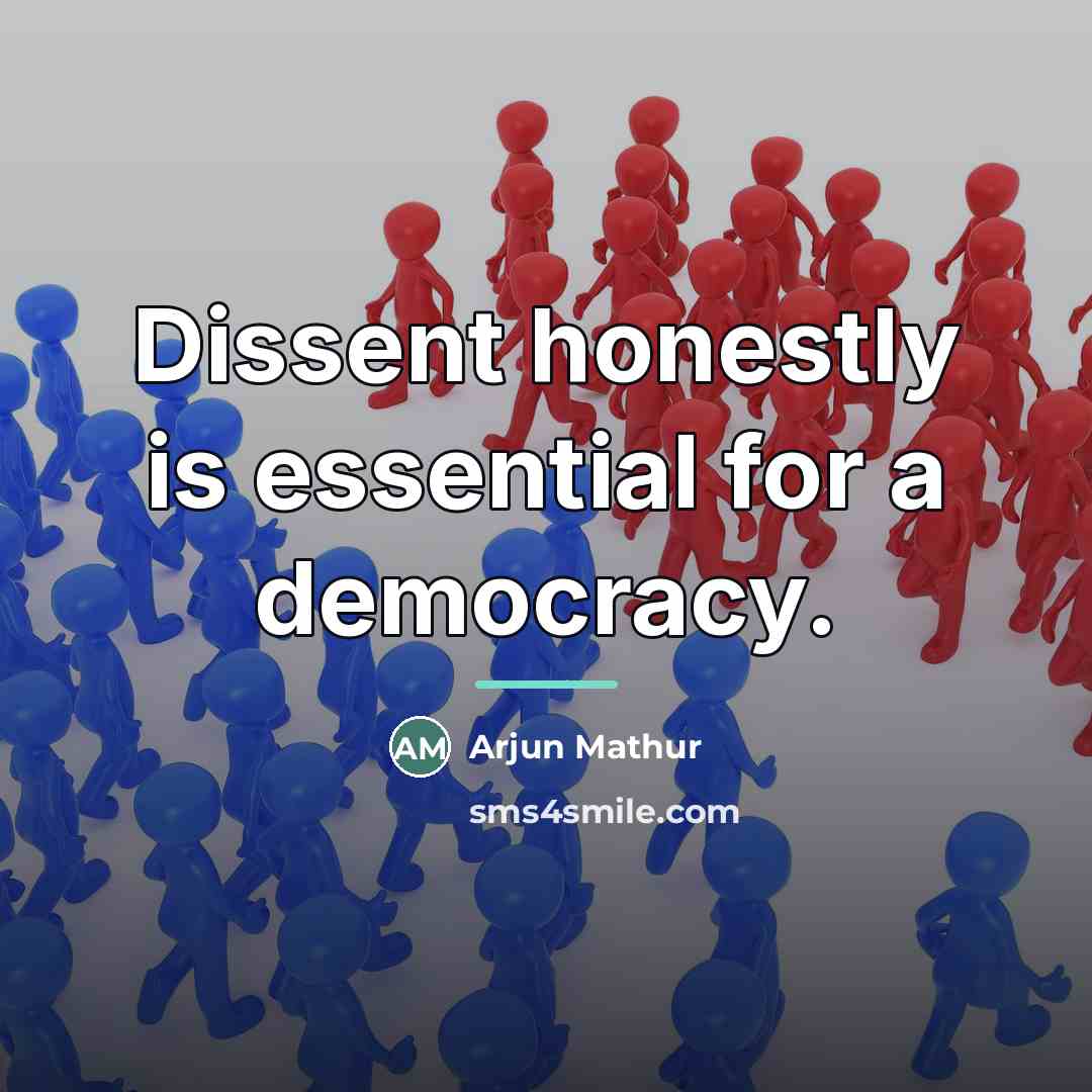 “Dissent honestly is essential for a democracy.…” quote by Arjun Mathur