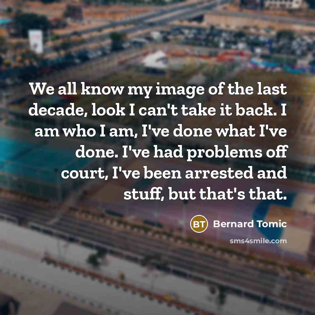 “We all know my image of the last decade, look…” quote by Bernard Tomic