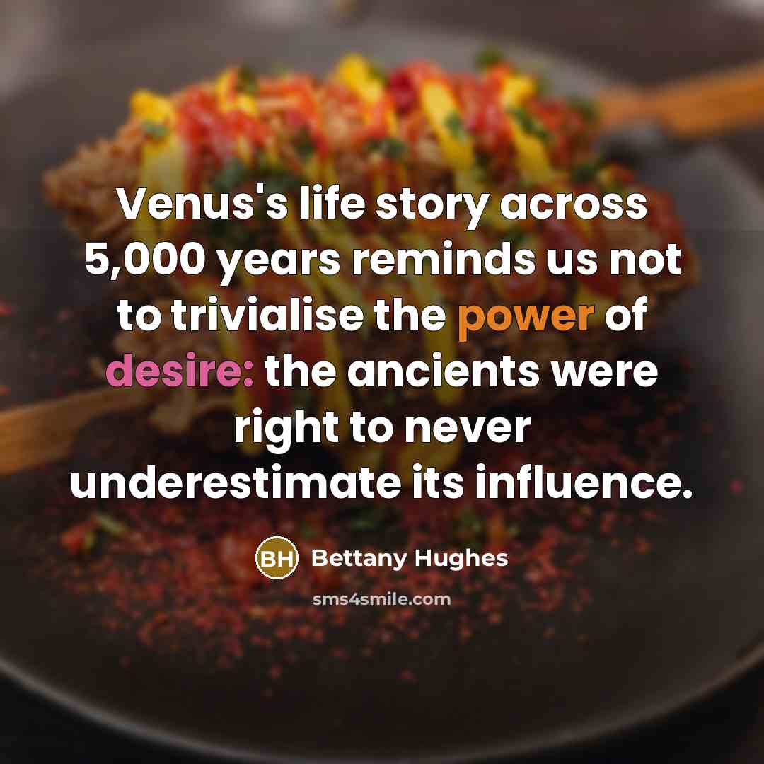 “Venus's life story across 5,000 years reminds us not to…” quote by Bettany Hughes