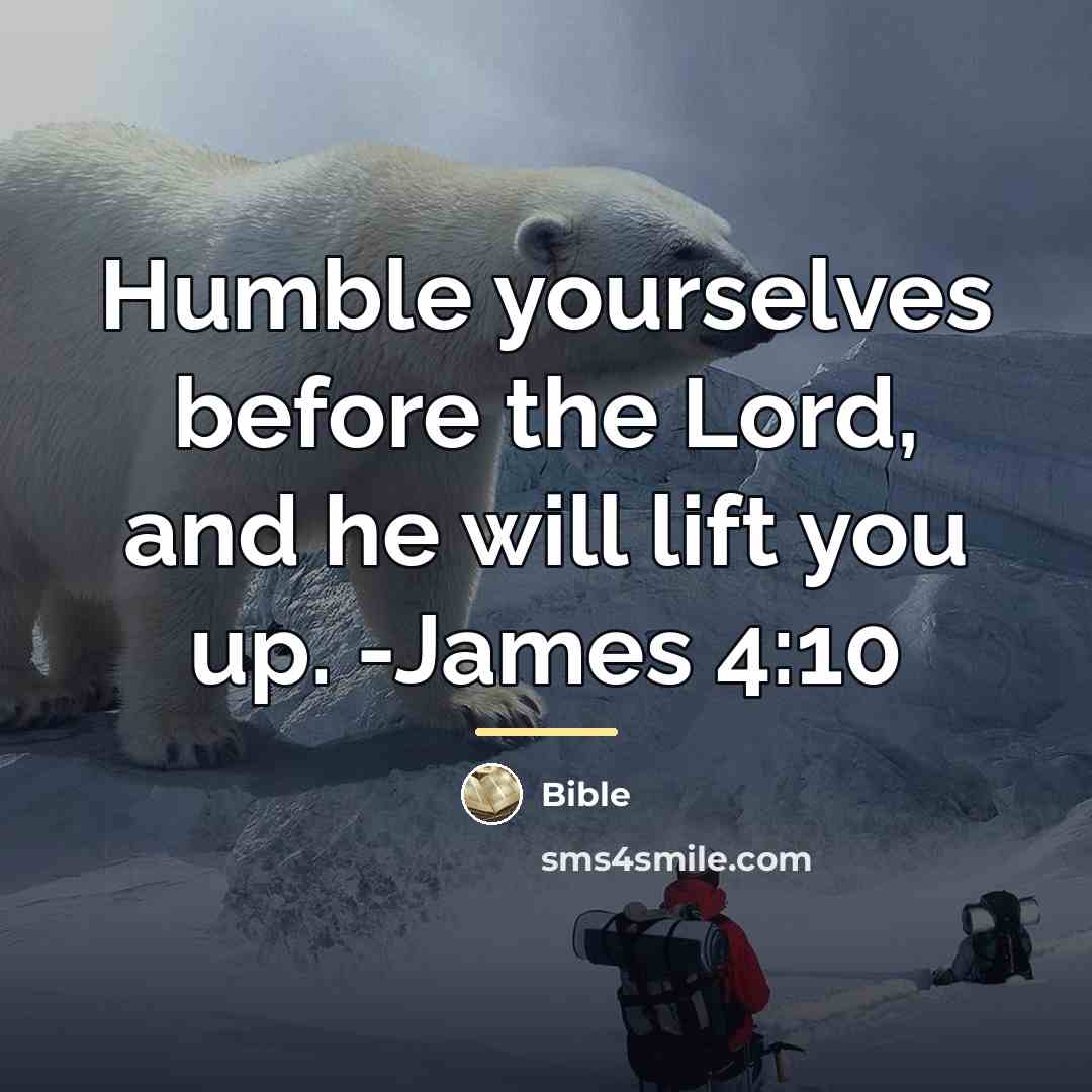 “Humble yourselves before the Lord, and he will lift you…” quote by Bible