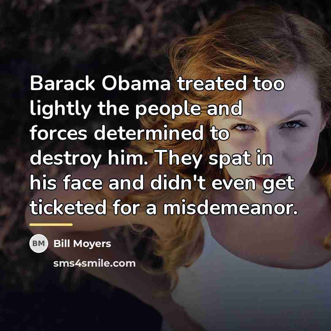 “Barack Obama treated too lightly the people and forces determined…” quote by Bill Moyers