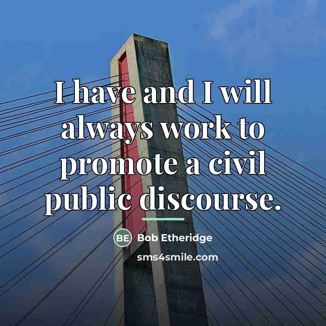 “I have and I will always work to promote a…” quote by Bob Etheridge