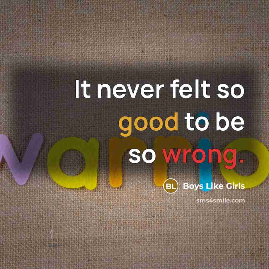 “It never felt so good to be so wrong.” quote by Boys Like Girls