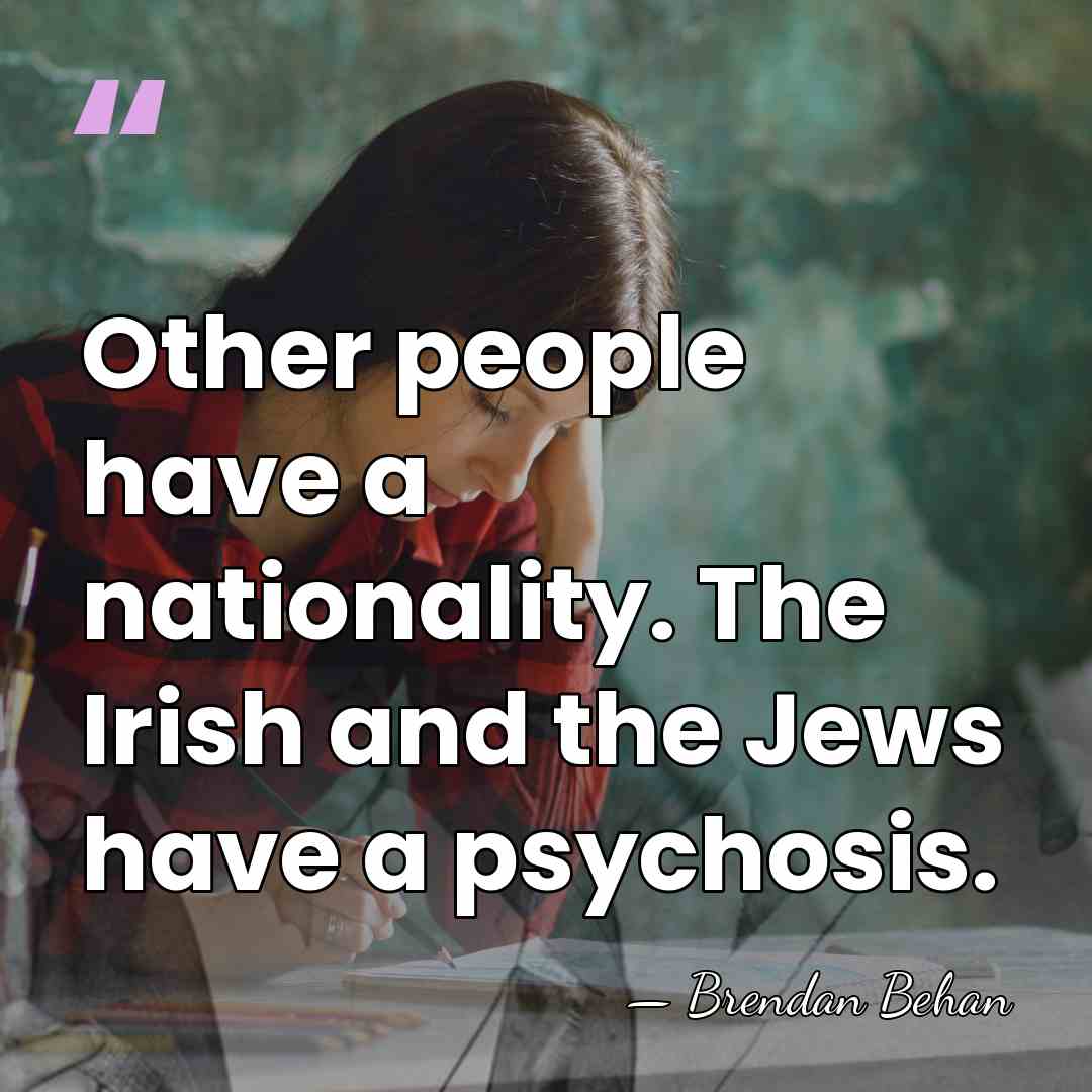 Other people have a nationality. The Irish and the Jews have a&hellip; - Brendan Behan