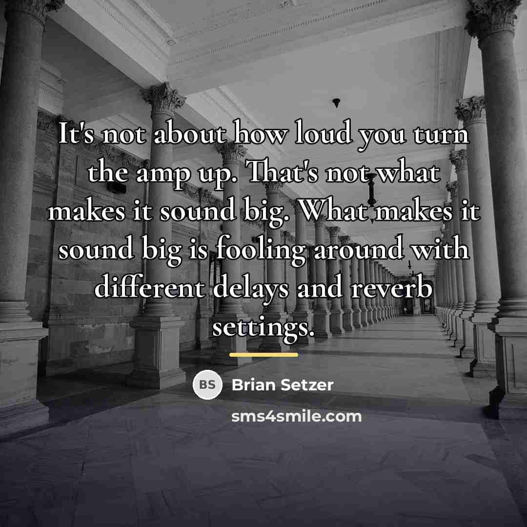 “It's not about how loud you turn the amp up.…” quote by Brian Setzer