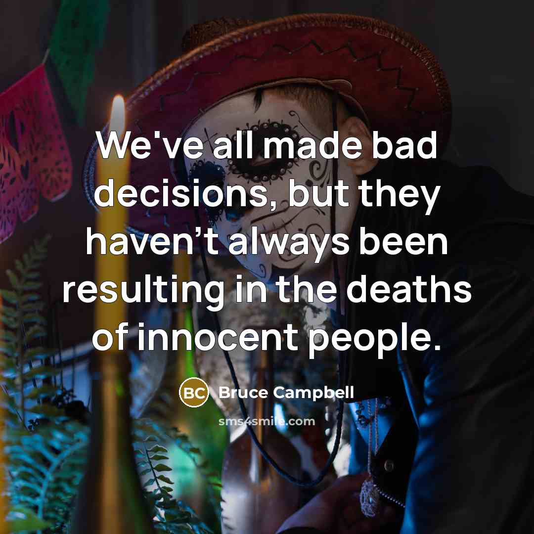 “We've all made bad decisions, but they haven't always been…” quote by Bruce Campbell