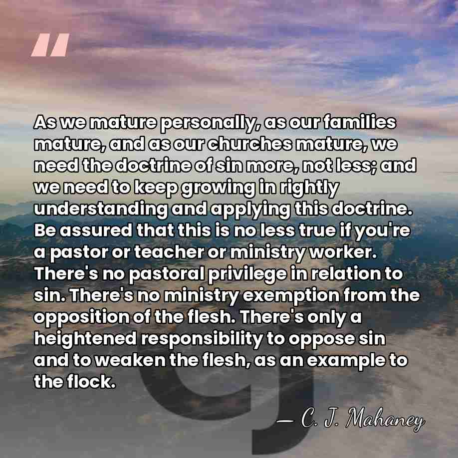 As we mature personally, as our families mature, and as our churches&hellip; - C. J. Mahaney