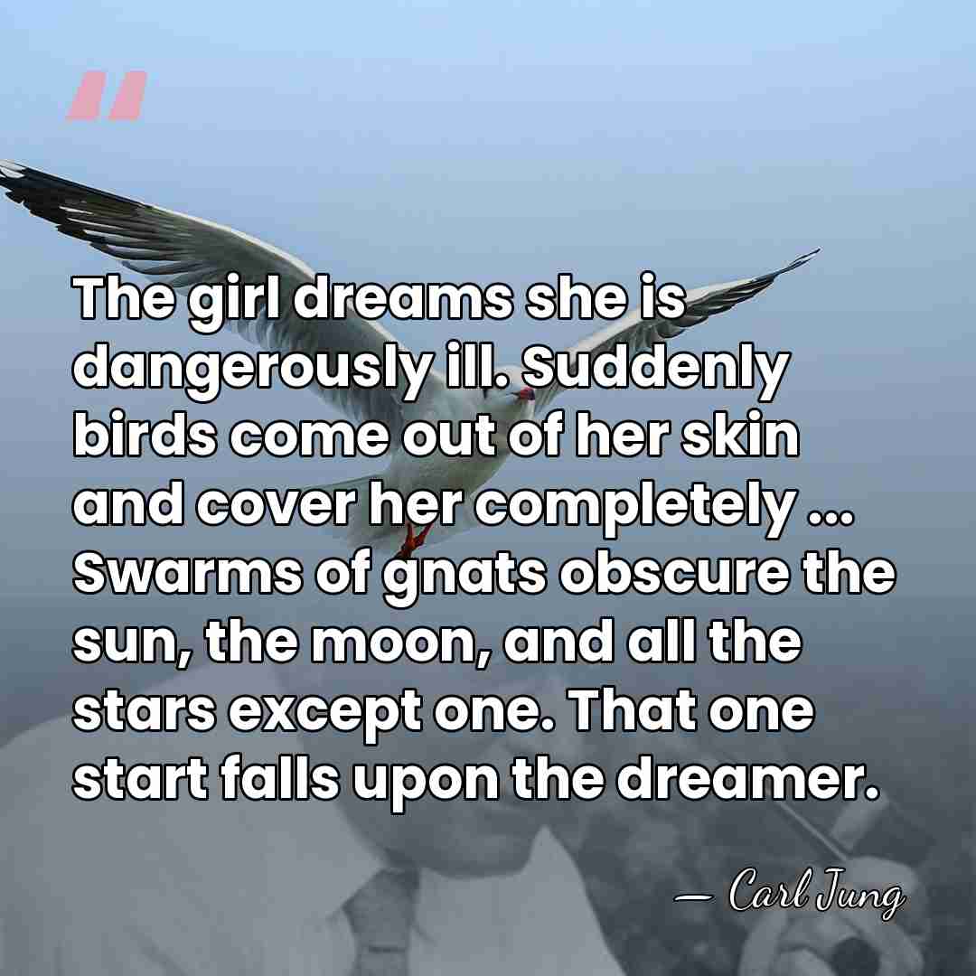 The girl dreams she is dangerously ill. Suddenly birds come out of&hellip; - Carl Jung