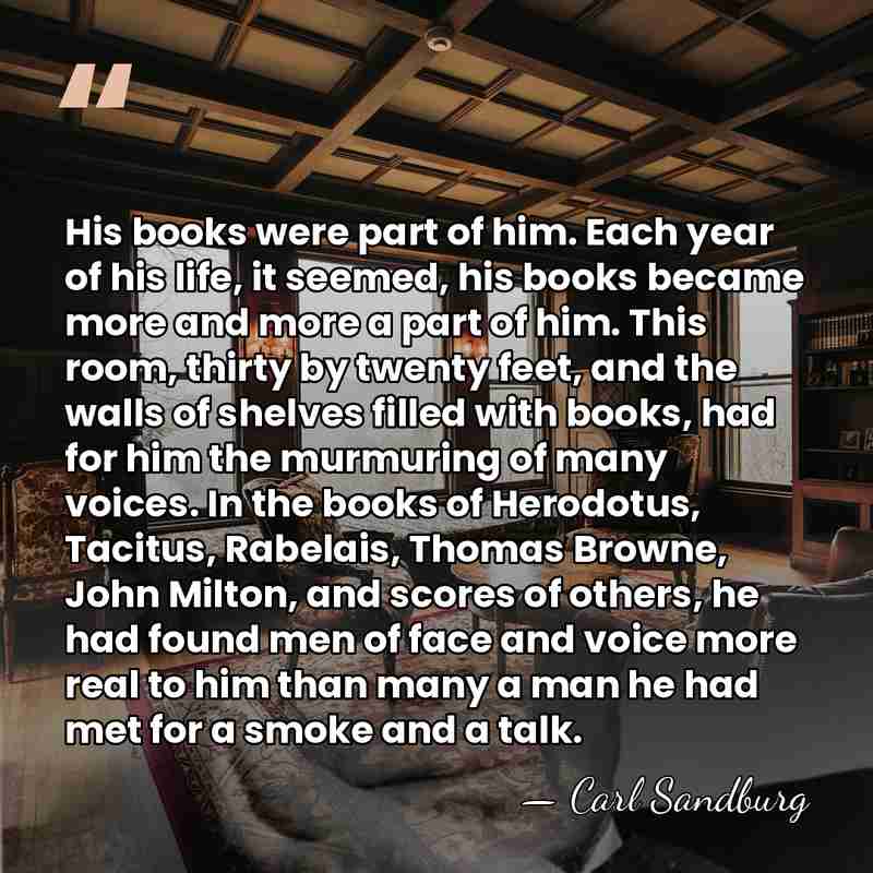 His books were part of him. Each year of his life, it&hellip; - Carl Sandburg