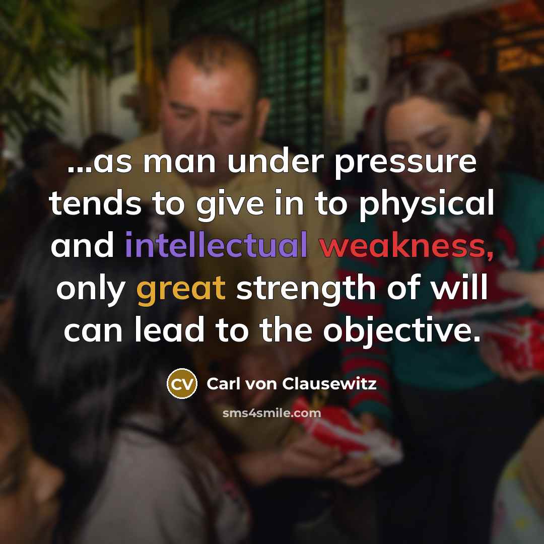 “...as man under pressure tends to give in to physical…” quote by Carl von Clausewitz