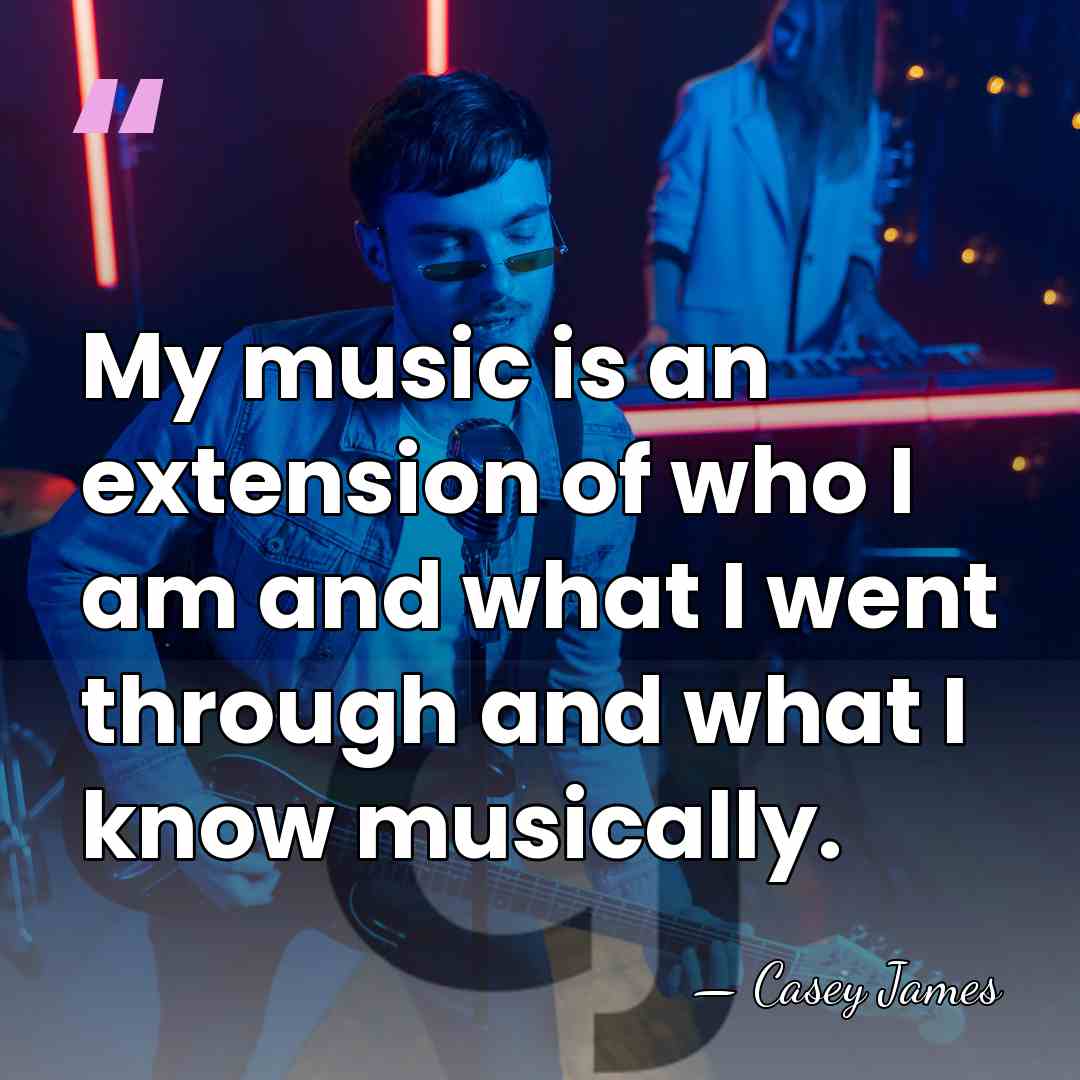 My music is an extension of who I am and what I&hellip; - Casey James