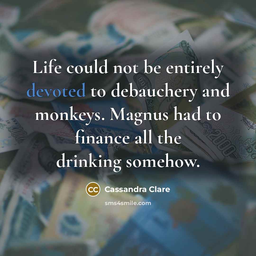 “Life could not be entirely devoted to debauchery and monkeys.…” quote by Cassandra Clare