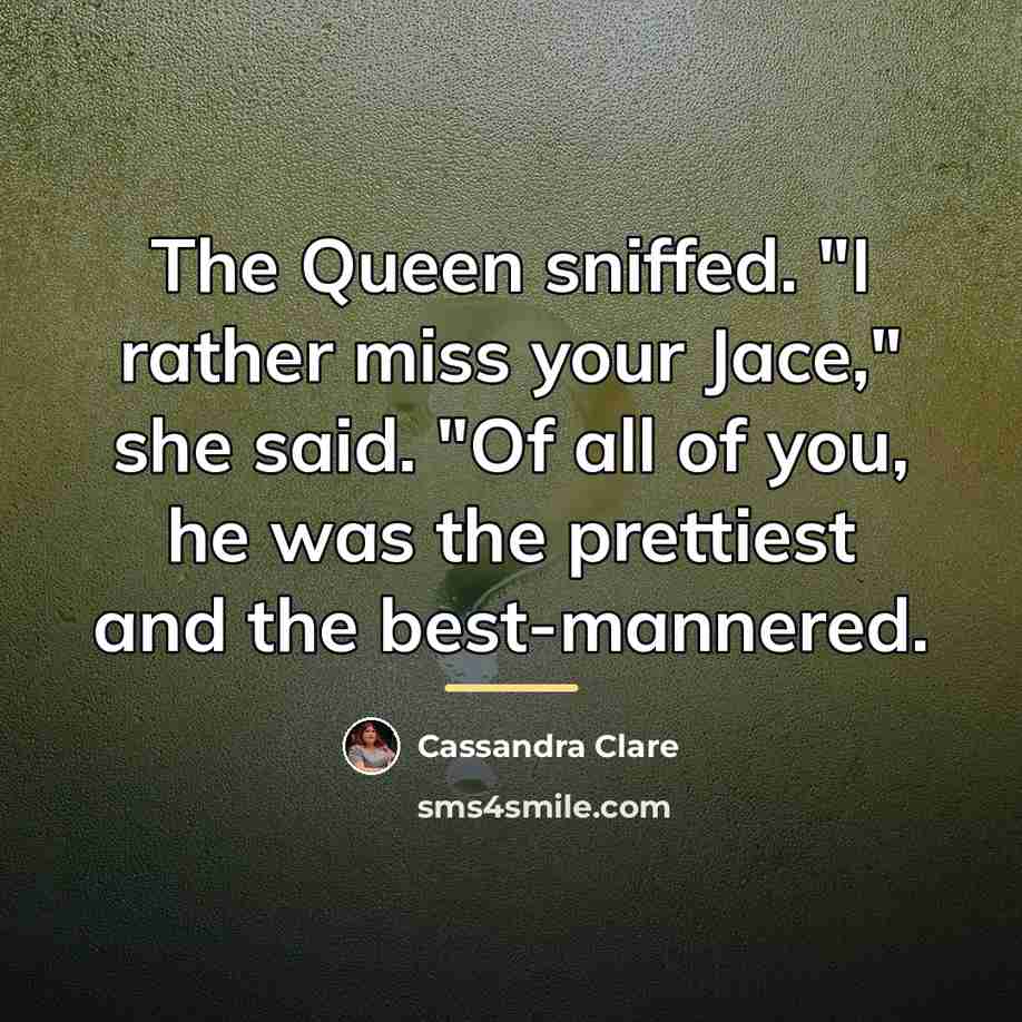 “The Queen sniffed. "I rather miss your Jace," she said.…” quote by Cassandra Clare