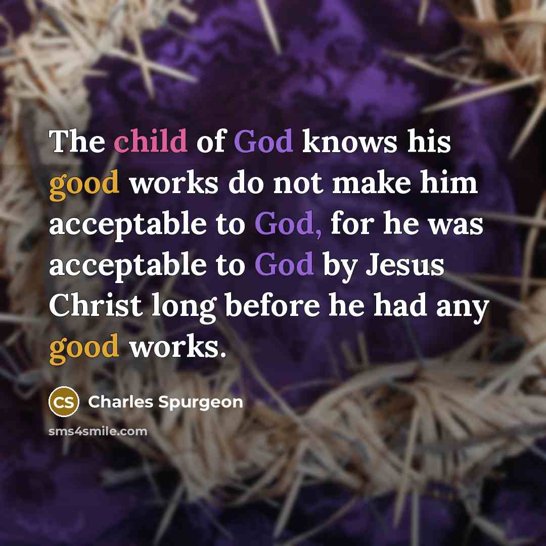 “The child of God knows his good works do not…” quote by Charles Spurgeon