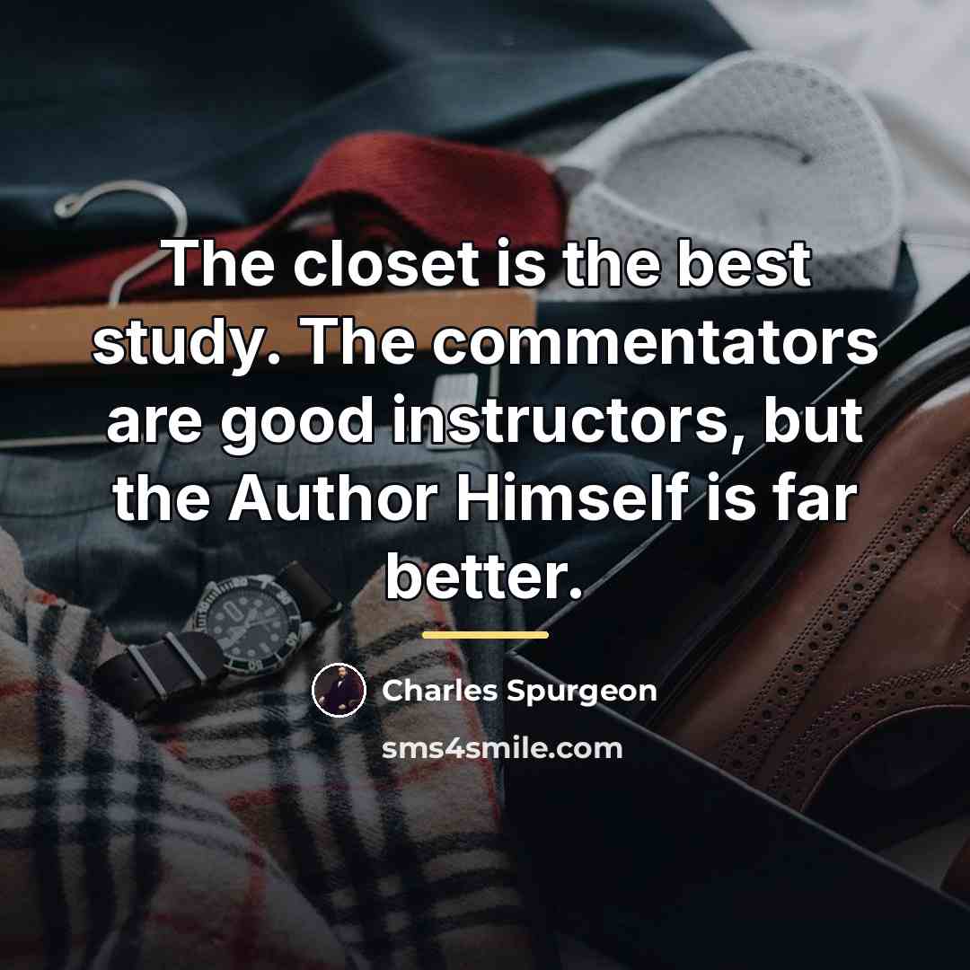 “The closet is the best study. The commentators are good…” quote by Charles Spurgeon
