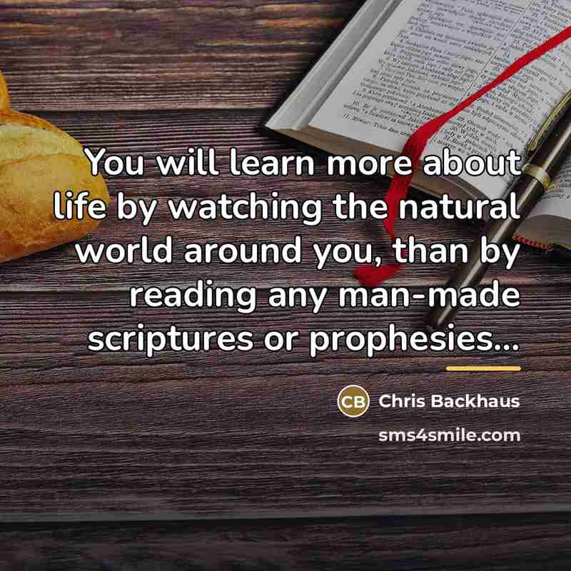 “You will learn more about life by watching the natural…” quote by Chris Backhaus
