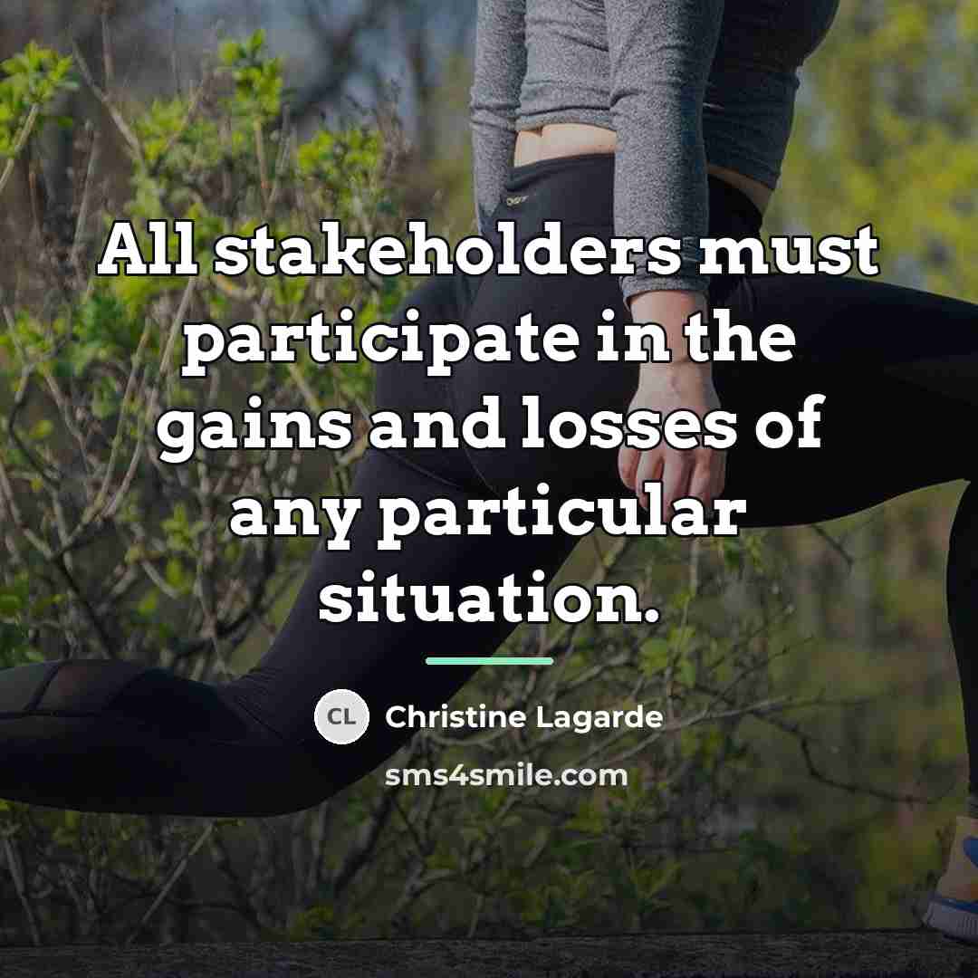 “All stakeholders must participate in the gains and losses of…” quote by Christine Lagarde
