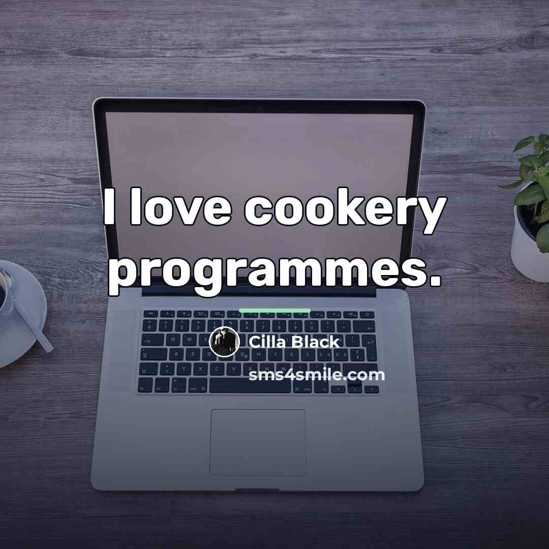 “I love cookery programmes.…” quote by Cilla Black