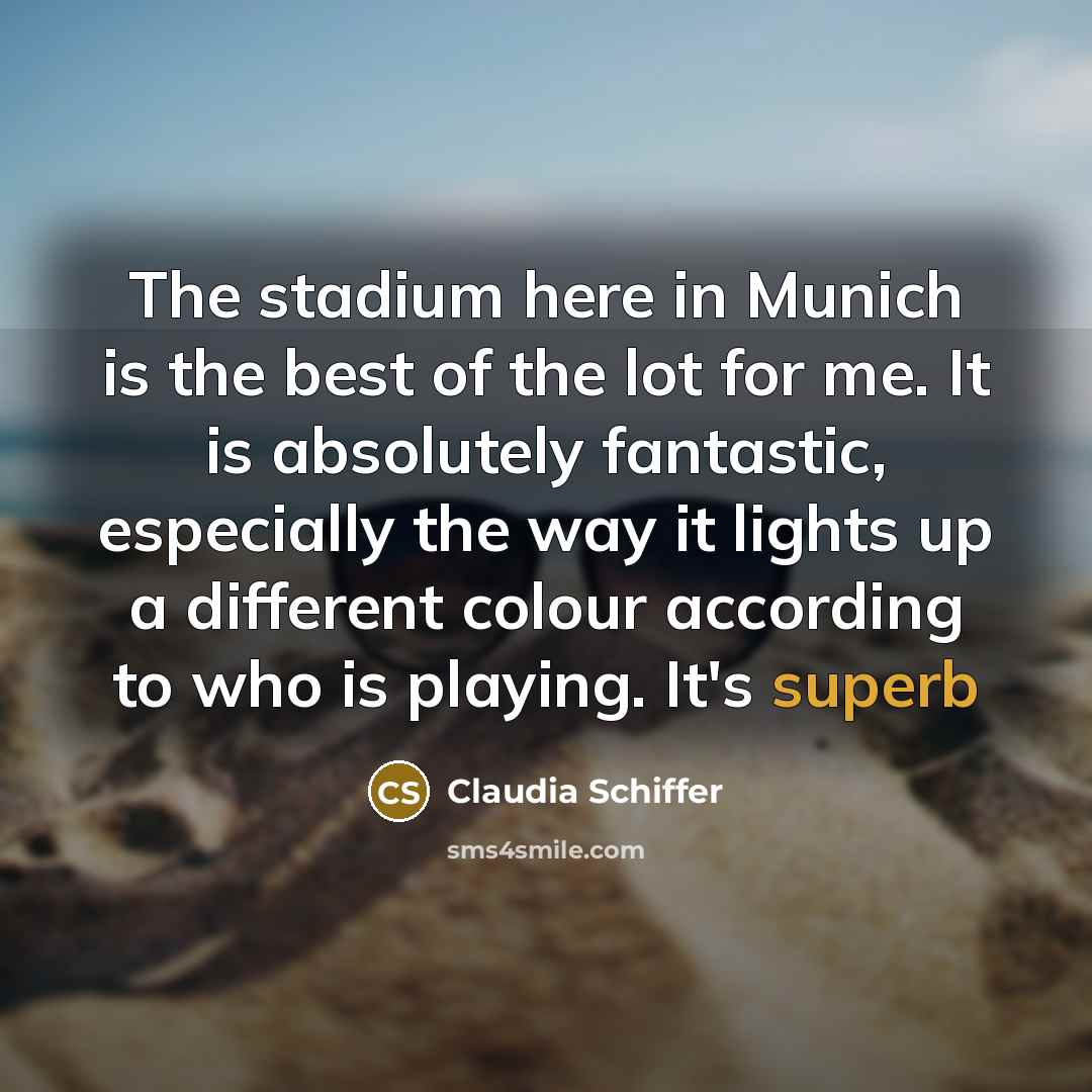 “The stadium here in Munich is the best of the…” quote by Claudia Schiffer