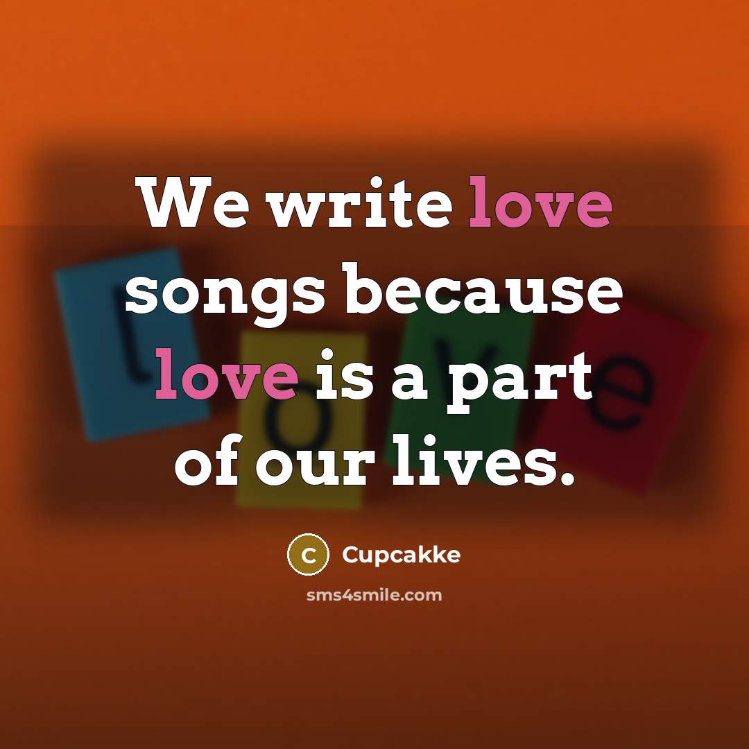 “We write love songs because love is a part of…” quote by Cupcakke