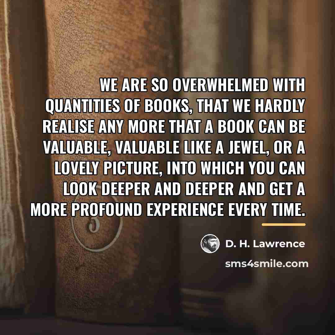 “We are so overwhelmed with quantities of books, that we…” quote by D. H. Lawrence