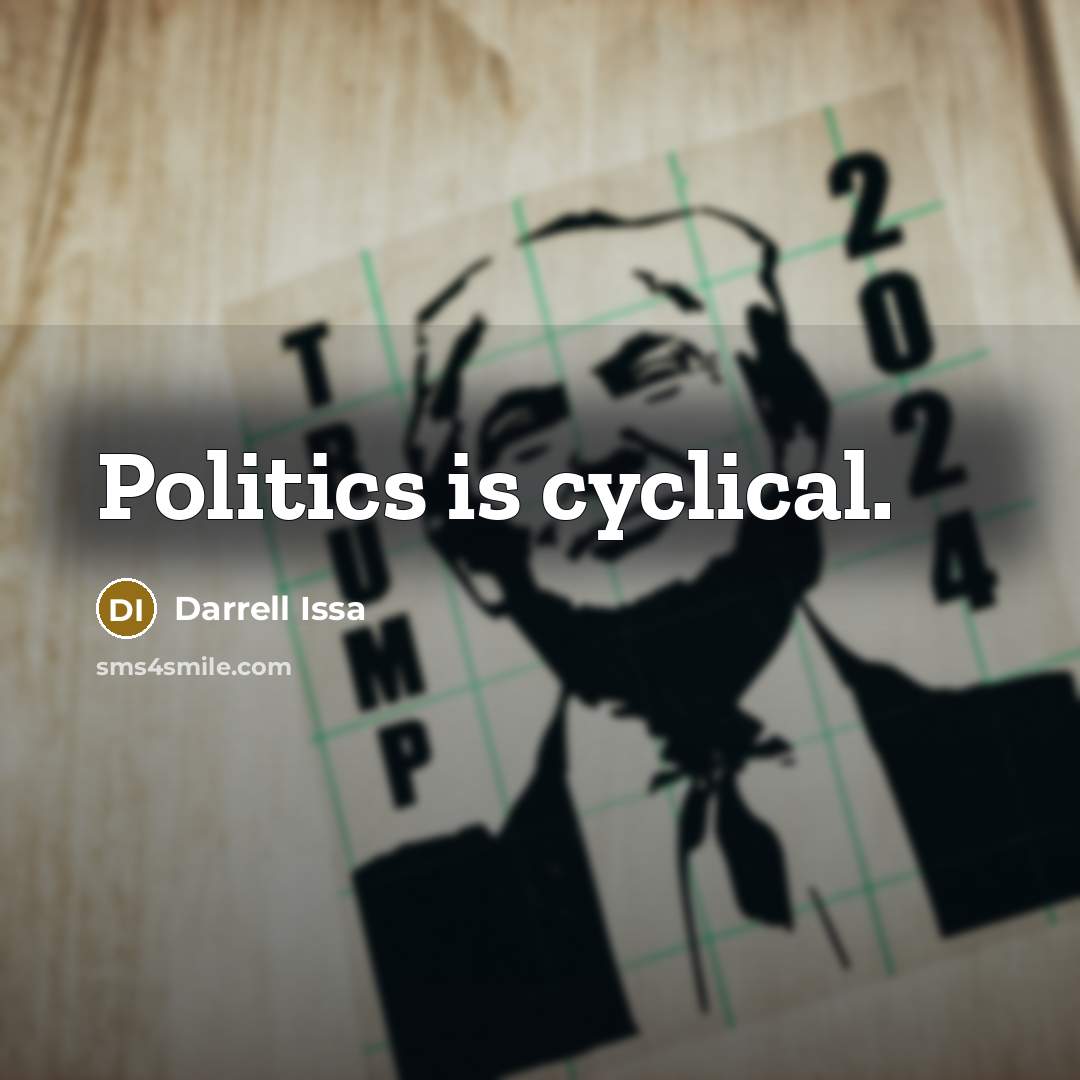 “Politics is cyclical.” quote by Darrell Issa