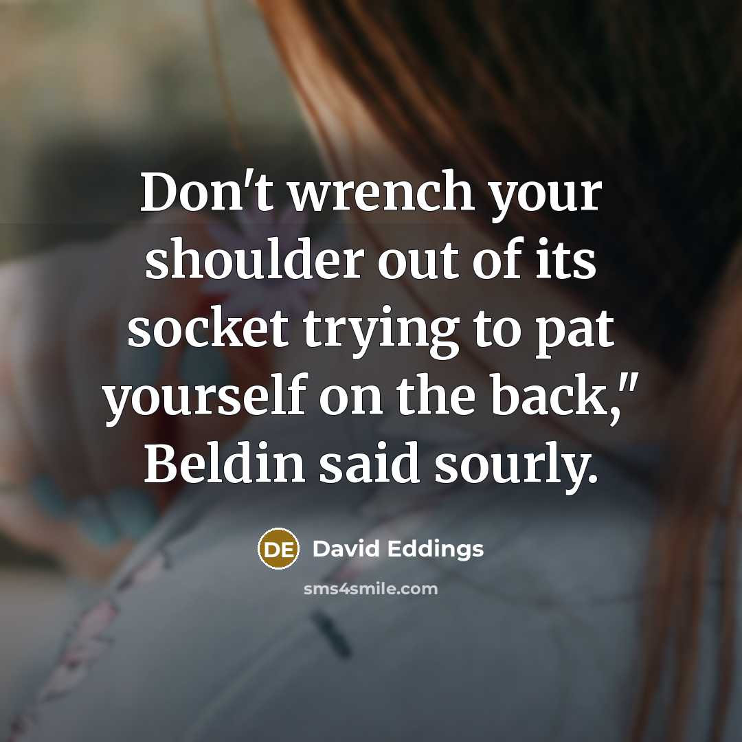“Don't wrench your shoulder out of its socket trying to…” quote by David Eddings