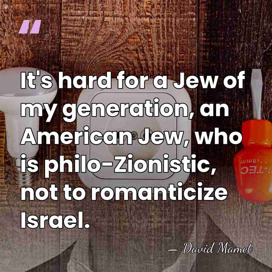 It's hard for a Jew of my generation, an American Jew, who&hellip; - David Mamet