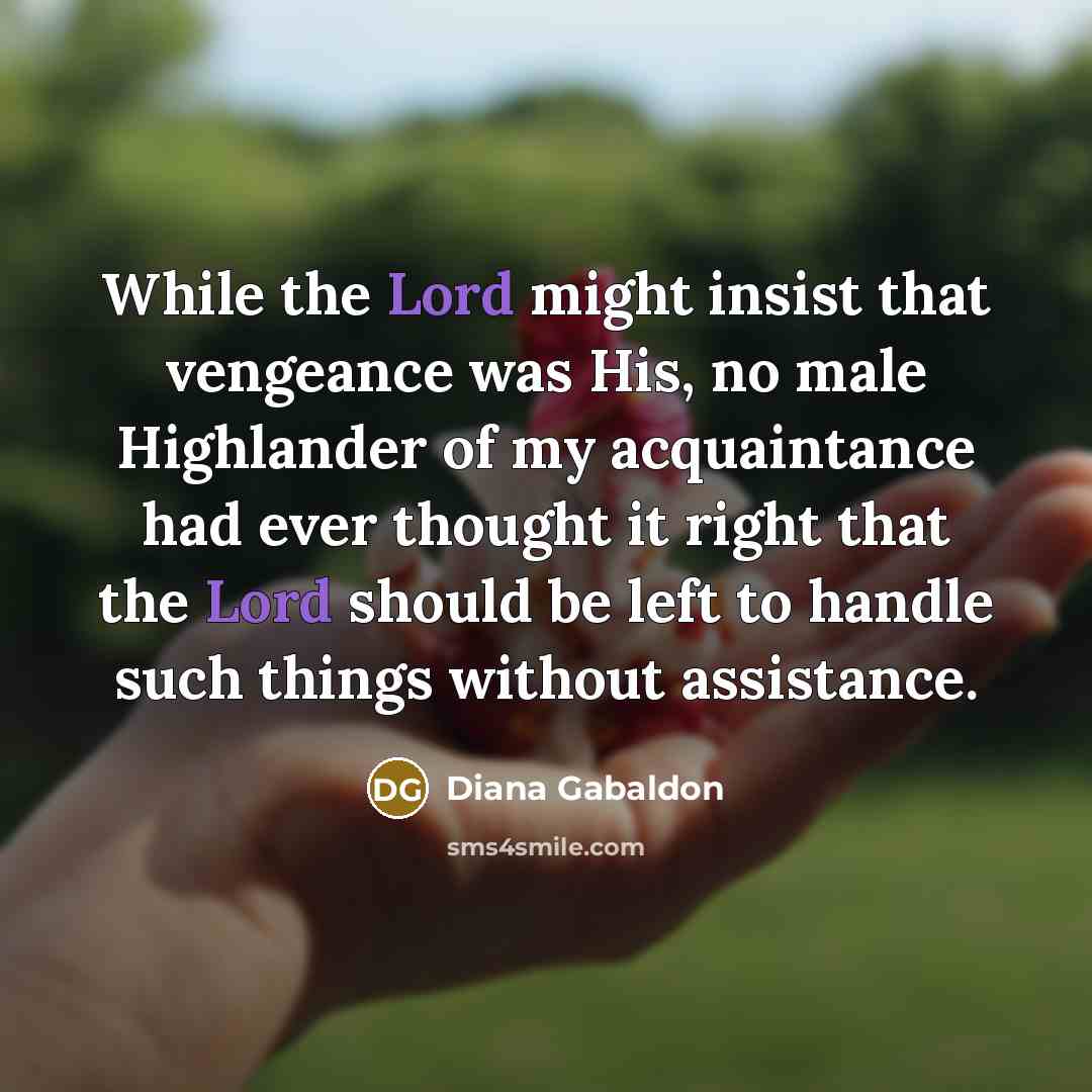 “While the Lord might insist that vengeance was His, no…” quote by Diana Gabaldon