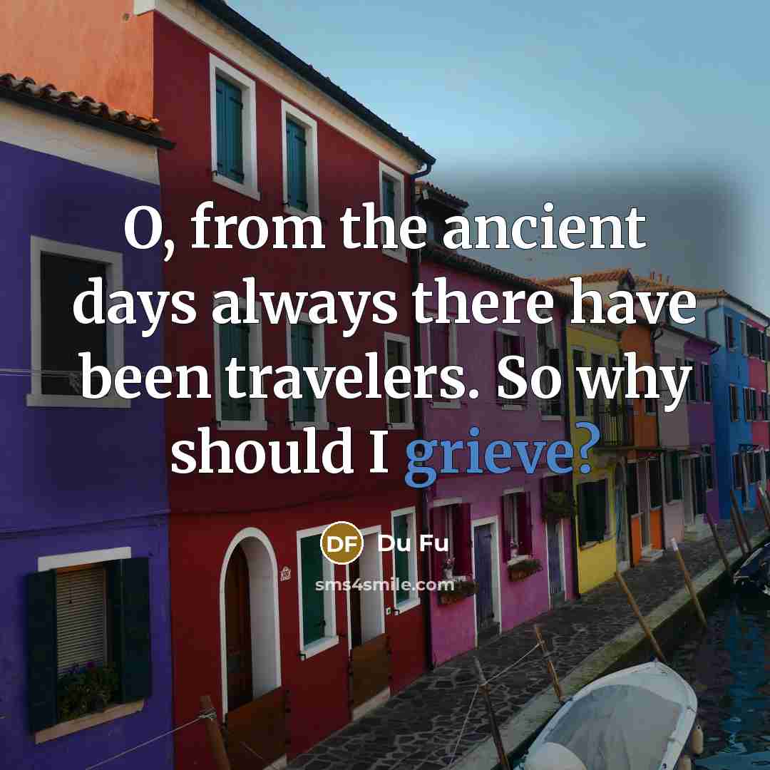 “O, from the ancient days always there have been travelers.…” quote by Du Fu