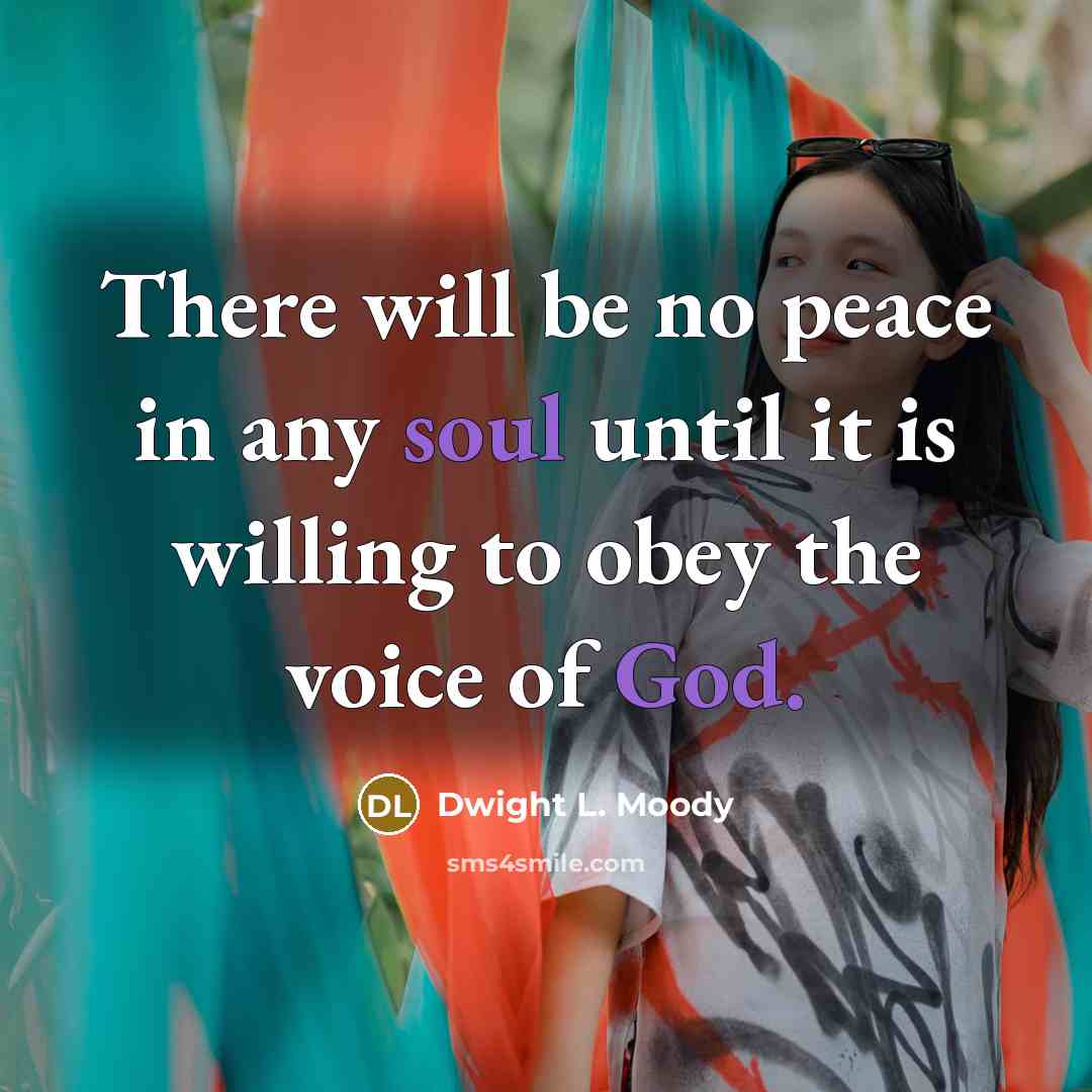 “There will be no peace in any soul until it is willing to obey the voice of God.” quote by Dwight L. Moody