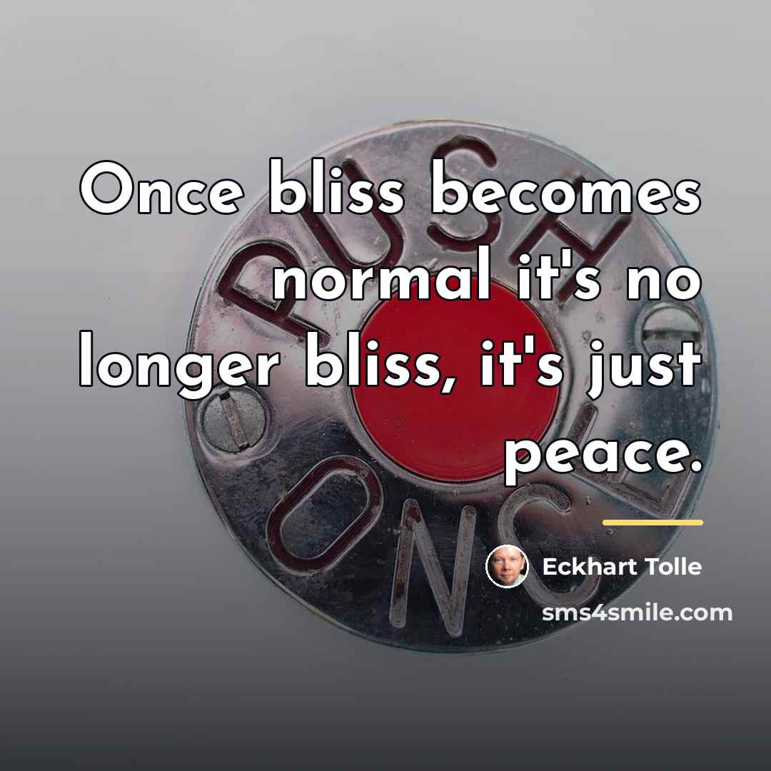“Once bliss becomes normal it's no longer bliss, it's just…” quote by Eckhart Tolle
