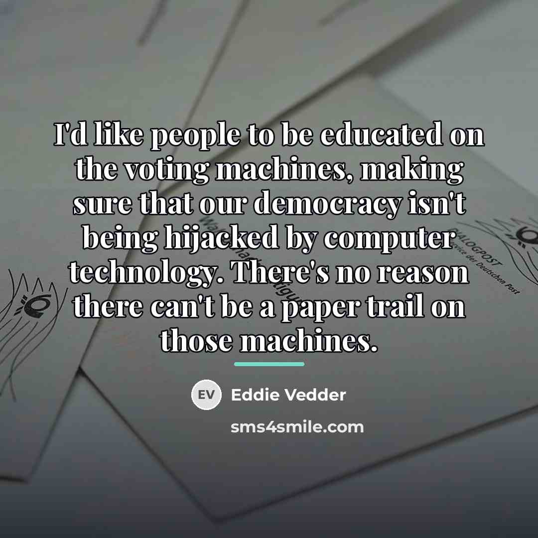 “I'd like people to be educated on the voting machines,…” quote by Eddie Vedder